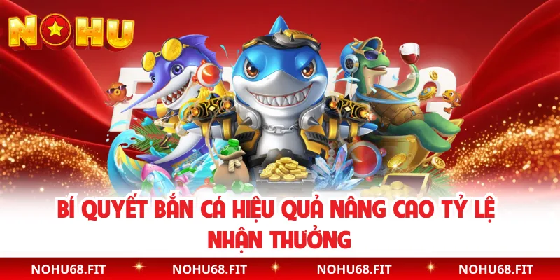 Bí Quyết Bắn Cá Hiệu Quả Nâng Cao Tỷ Lệ Nhận Thưởng