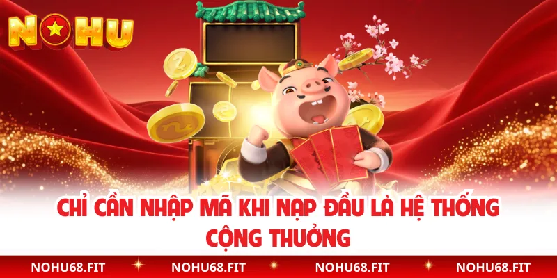 Chỉ cần nhập mã khi nạp đầu là hệ thống cộng thưởng