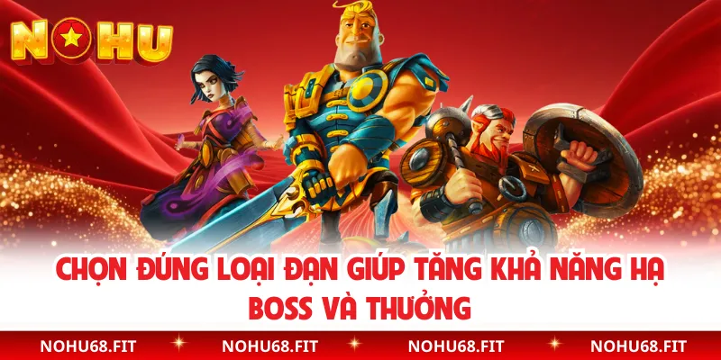 Chọn đúng loại đạn giúp tăng khả năng hạ boss và thưởng