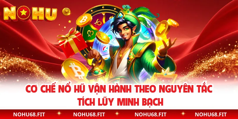 Cơ chế nổ hũ vận hành theo nguyên tắc tích lũy minh bạch