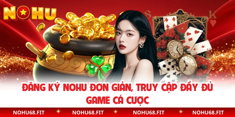 Đăng Ký NOHU Đơn Giản, Truy Cập Đầy Đủ Game Cá Cược