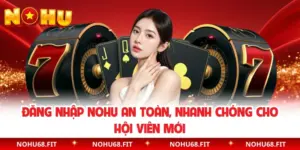 Đăng Nhập NOHU An Toàn, Nhanh Chóng Cho Hội Viên Mới