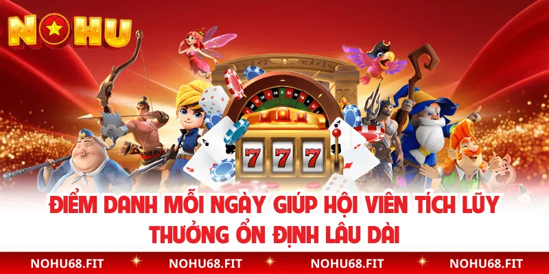 Điểm danh mỗi ngày giúp hội viên tích lũy thưởng ổn định lâu dài