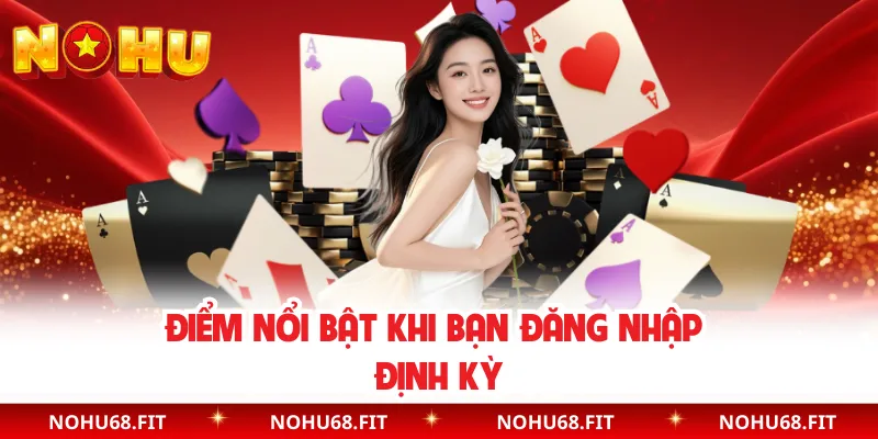 Điểm nổi bật khi bạn đăng nhập định kỳ