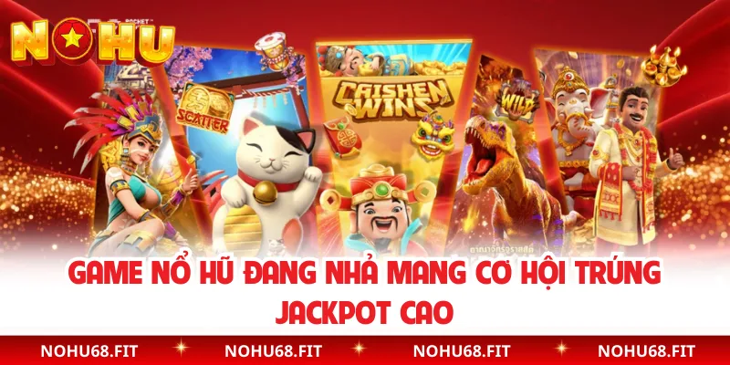 Game nổ hũ đang nhả mang cơ hội trúng jackpot cao