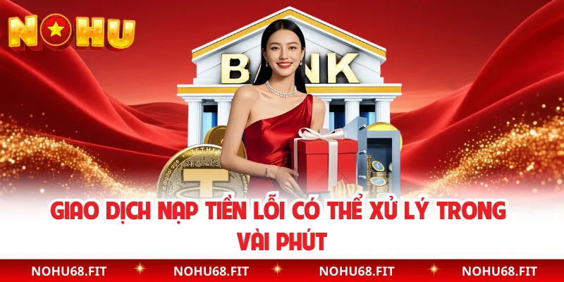 Giao dịch nạp tiền lỗi có thể xử lý trong vài phút