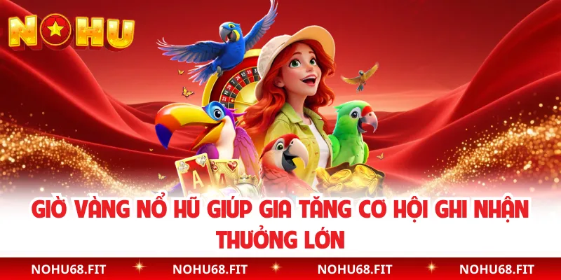 Giờ Vàng Nổ Hũ Giúp Gia Tăng Cơ Hội Ghi Nhận Thưởng Lớn