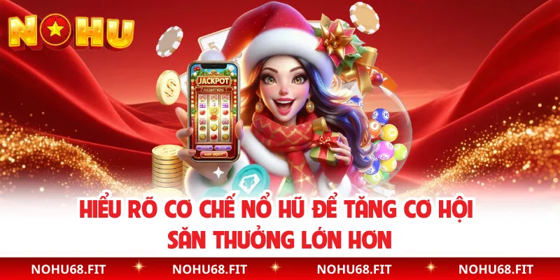 Hiểu rõ cơ chế nổ hũ để tăng cơ hội săn thưởng lớn hơn