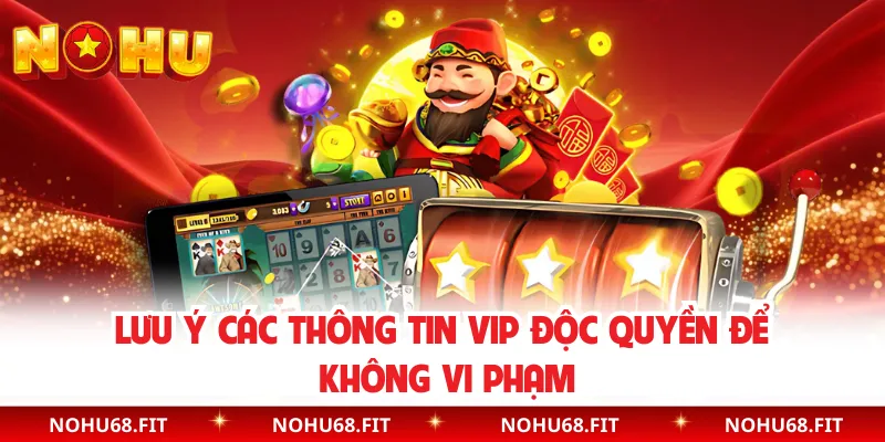 Lưu ý các thông tin VIP độc quyền để không vi phạm