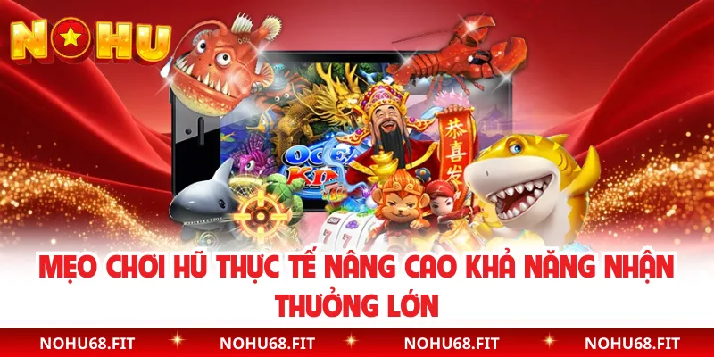 Mẹo Chơi Hũ Thực Tế Nâng Cao Khả Năng Nhận Thưởng Lớn