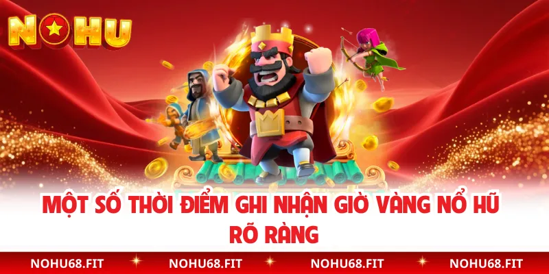 Một số thời điểm ghi nhận giờ vàng nổ hũ rõ ràng