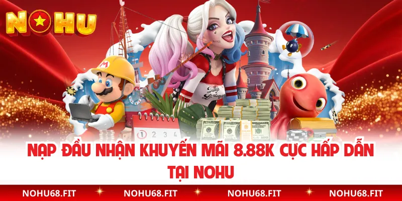 Nạp Đầu Nhận Khuyến Mãi 8.88K Cực Hấp Dẫn Tại NOHU