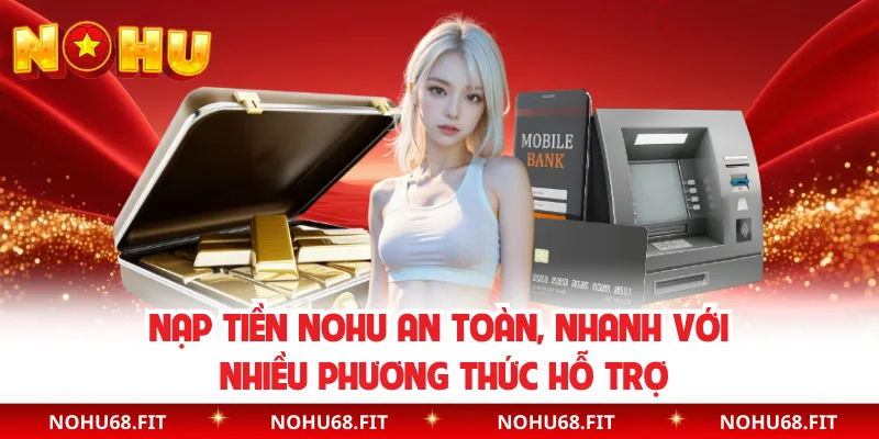 Nạp Tiền NOHU An Toàn, Nhanh Với Nhiều Phương Thức Hỗ Trợ