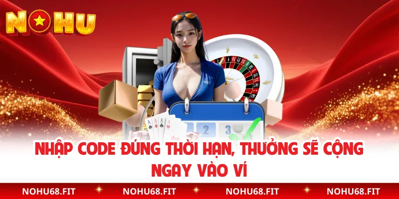 Nhập code đúng thời hạn, thưởng sẽ cộng ngay vào ví