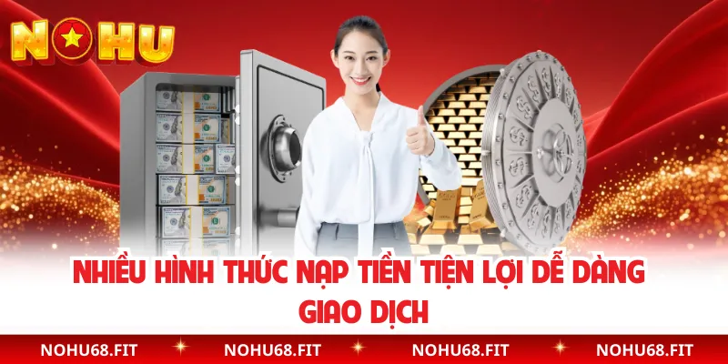Nhiều hình thức nạp tiền tiện lợi dễ dàng giao dịch