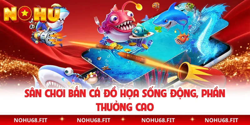 Sân chơi bắn cá đồ họa sống động, phần thưởng cao