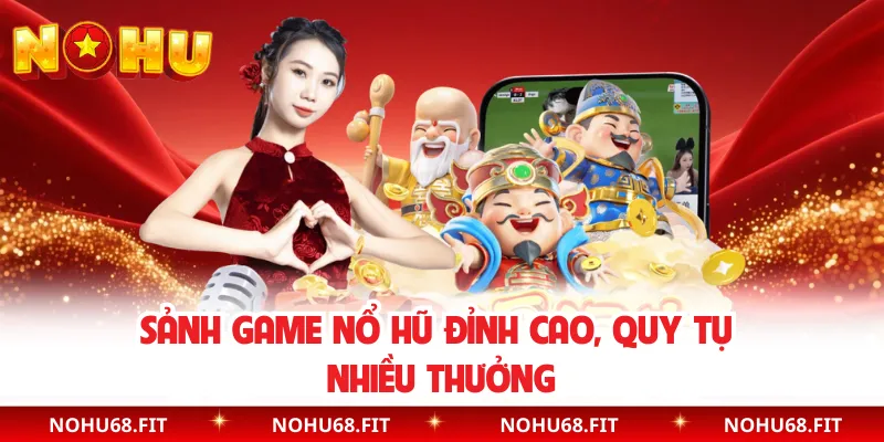 Sảnh game nổ hũ đỉnh cao, quy tụ nhiều thưởng