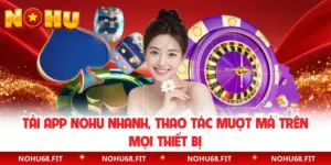 Tải App NOHU Nhanh, Thao Tác Mượt Mà Trên Mọi Thiết Bị
