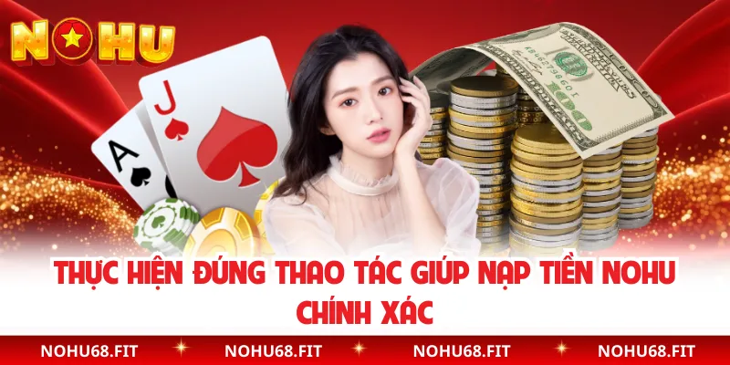 Thực hiện đúng thao tác giúp nạp tiền NOHU chính xác