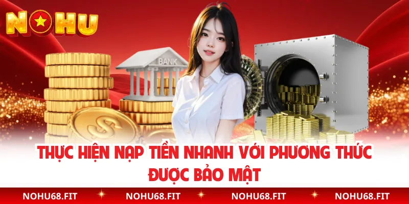 Thực hiện nạp tiền nhanh với phương thức được bảo mật