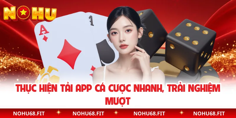 Thực hiện tải app cá cược nhanh, trải nghiệm mượt