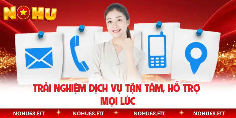 Trải nghiệm dịch vụ tận tâm, hỗ trợ mọi lúc