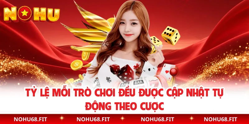 Tỷ lệ mỗi trò chơi đều được cập nhật tự động theo cược