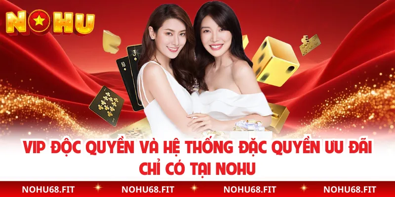 VIP Độc Quyền Và Hệ Thống Đặc Quyền Ưu Đãi Chỉ Có Tại NOHU